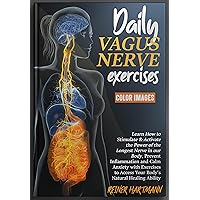 DAILY VAGUS NERVE EXERCISES: Learn How to Stimulate & Activate the Power of the Longest Nerve in our Body, Prevent Inflammation and Calm Anxiety with Exercises to Access Your Body's Natural Healing DAILY VAGUS NERVE EXERCISES: Learn How to Stimulate & Activate the Power of the Longest Nerve in our Body, Prevent Inflammation and Calm Anxiety with Exercises to Access Your Body's Natural Healing Kindle Paperback