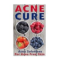 Acne Cure: Acne Remedy And Acne Treatments For Acne Free Skin