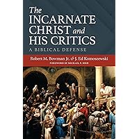 The Incarnate Christ and His Critics: A Biblical Defense