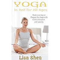 Yoga in Bed for All Ages (Nurturing Calm, Health, and Happiness through Yoga and Meditation Book 3) Yoga in Bed for All Ages (Nurturing Calm, Health, and Happiness through Yoga and Meditation Book 3) Kindle Hardcover Paperback