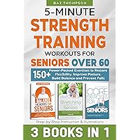 5-Minute Strength Training Workouts for Seniors Over 60:3 Books In 1: 150+ Power-Packed Exercises to Restore Flexibility, Improve Posture, Build Balance ... & (Strength Training for Seniors)