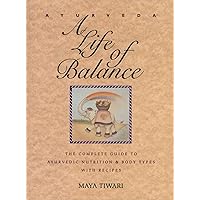 Ayurveda: A Life of Balance: The Complete Guide to Ayurvedic Nutrition & Body Types with Recipes Ayurveda: A Life of Balance: The Complete Guide to Ayurvedic Nutrition & Body Types with Recipes Paperback