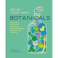 Grow Your Own Botanicals: Deliciously productive plants for homemade drinks, remedies and skincare Grow Your Own Botanicals: Deliciously productive plants for homemade drinks, remedies and skincare Kindle Hardcover