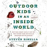 Outdoor Kids in an Inside World: Getting Your Family Out of the House and Radically Engaged with Nature Outdoor Kids in an Inside World: Getting Your Family Out of the House and Radically Engaged with Nature Audible Audiobook Paperback Kindle Hardcover Spiral-bound