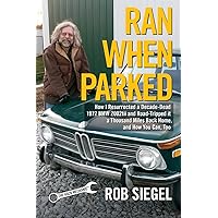 Ran When Parked: How I Resurrected a Decade-Dead 1972 BMW 2002tii and Road-Tripped it a Thousand Miles Back Home, and How You Can, Too Ran When Parked: How I Resurrected a Decade-Dead 1972 BMW 2002tii and Road-Tripped it a Thousand Miles Back Home, and How You Can, Too Paperback