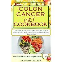 COLON CANCER DIET COOKBOOK: The Ultimate Guide to Empower Yourself to Beat Colon Cancer with a Nutritious and Life-Saving Natural Diet COLON CANCER DIET COOKBOOK: The Ultimate Guide to Empower Yourself to Beat Colon Cancer with a Nutritious and Life-Saving Natural Diet Kindle Paperback