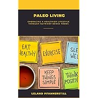 Paleo Living: Embracing A Healthier Lifestyle Through Nutrient-Dense Foods