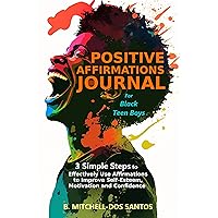 Positive Affirmations Journal for Black Teen Boys: 3 Simple Steps to Effectively Use Affirmations to Improve Your Self-Esteem, Motivation, and Confidence Positive Affirmations Journal for Black Teen Boys: 3 Simple Steps to Effectively Use Affirmations to Improve Your Self-Esteem, Motivation, and Confidence Kindle Paperback Hardcover