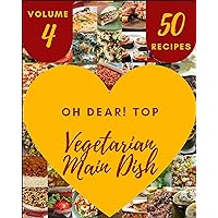 Oh Dear! Top 50 Vegetarian Main Dish Recipes Volume 4: Making More Memories in your Kitchen with Vegetarian Main Dish Cookbook! Oh Dear! Top 50 Vegetarian Main Dish Recipes Volume 4: Making More Memories in your Kitchen with Vegetarian Main Dish Cookbook! Kindle Paperback