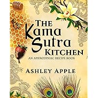 The Kama Sutra Kitchen: An Aphrodisiac Recipe Book The Kama Sutra Kitchen: An Aphrodisiac Recipe Book Kindle Paperback Mass Market Paperback
