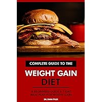 Complete Guide to the Weight Gain Diet: A Beginners Guide & 7-Day Meal Plan for Weight Gain Complete Guide to the Weight Gain Diet: A Beginners Guide & 7-Day Meal Plan for Weight Gain Kindle