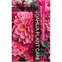 Dahlia Plant Care (Growing Flowers) Dahlia Plant Care (Growing Flowers) Kindle