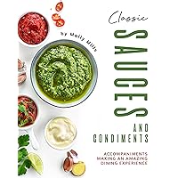 Classic Sauces and Condiments: Accompaniments Making an Amazing Dining Experience Classic Sauces and Condiments: Accompaniments Making an Amazing Dining Experience Kindle Paperback