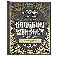 Art of Mixology: Bartender's Guide to Bourbon & Whiskey - Classic & Modern-Day Cocktails for Bourbon and Whiskey Lovers (The Art of Mixology)