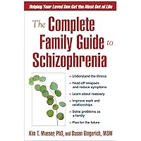 The Complete Family Guide to Schizophrenia: Helping Your Loved One Get the Most Out of Life The Complete Family Guide to Schizophrenia: Helping Your Loved One Get the Most Out of Life Paperback Kindle Hardcover