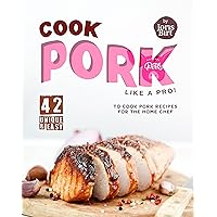 Cook Pork Like A Pro!: 42 Unique & Easy-to-Cook Pork Recipes for the Home Chef Cook Pork Like A Pro!: 42 Unique & Easy-to-Cook Pork Recipes for the Home Chef Kindle Hardcover Paperback