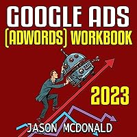 Google Ads (AdWords) Workbook: 2023: Advertising on Google Ads, YouTube, & the Display Network Google Ads (AdWords) Workbook: 2023: Advertising on Google Ads, YouTube, & the Display Network Audible Audiobook Paperback