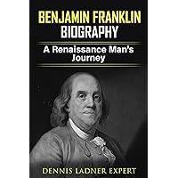 Benjamin Franklin biography : A Renaissance Man's Journey Benjamin Franklin biography : A Renaissance Man's Journey Kindle Paperback
