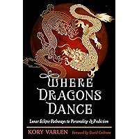 Where Dragons Dance: Lunar Eclipse Pathways to Personality & Prediction Where Dragons Dance: Lunar Eclipse Pathways to Personality & Prediction Paperback Kindle