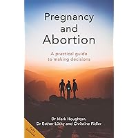 Pregnancy and Abortion: A Practical Guide to Making Decisions Pregnancy and Abortion: A Practical Guide to Making Decisions Kindle Paperback