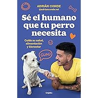 Sé el humano que tu perro necesita. Cuida su salud, alimentación y bienestar (Spanish Edition) Sé el humano que tu perro necesita. Cuida su salud, alimentación y bienestar (Spanish Edition) Kindle Paperback