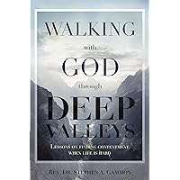 Walking with God through Deep Valleys: Lessons on Finding Contentment when Life is Hard Walking with God through Deep Valleys: Lessons on Finding Contentment when Life is Hard Kindle Paperback