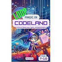 Loop Magic in Codeland: A Story of Magic Loops, Spells, and Digital Delights. Loop Magic in Codeland: A Story of Magic Loops, Spells, and Digital Delights. Kindle Paperback