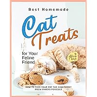 Best Homemade Cat Treats for Your Feline Friend: How To Feed Your Cat the Healthiest Meow Snacks Possible Best Homemade Cat Treats for Your Feline Friend: How To Feed Your Cat the Healthiest Meow Snacks Possible Kindle Paperback