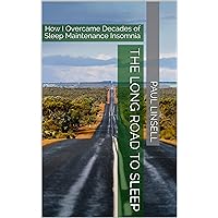 The Long Road to Sleep: How I Overcame Decades of Sleep Maintenance Insomnia The Long Road to Sleep: How I Overcame Decades of Sleep Maintenance Insomnia Kindle Paperback