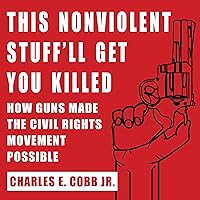 This Nonviolent Stuff'll Get You Killed: How Guns Made the Civil Rights Movement Possible This Nonviolent Stuff'll Get You Killed: How Guns Made the Civil Rights Movement Possible Audible Audiobook Paperback Kindle Hardcover