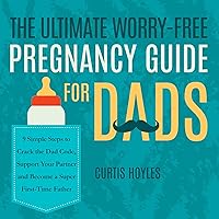 The Ultimate Worry-Free Pregnancy Guide for Dads: 9 Simple Steps to Crack the Dad Code, Support Your Partner and Become a Super First-Time Father The Ultimate Worry-Free Pregnancy Guide for Dads: 9 Simple Steps to Crack the Dad Code, Support Your Partner and Become a Super First-Time Father Audible Audiobook Kindle Hardcover Paperback