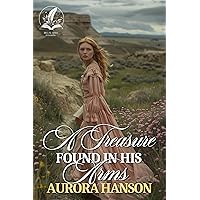 A Treasure Found in his Arms: A Historical Western Romance Novel A Treasure Found in his Arms: A Historical Western Romance Novel Kindle