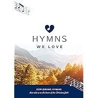 Hymns We Love Songbook: Exploring Hymns That Take Us the Heart of the Christian Faith (Ministry resource for outreach to seniors/elderly people ... beliefs about God and Jesus they express.)