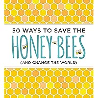50 Ways to Save the Honey Bees: (and Change the World)