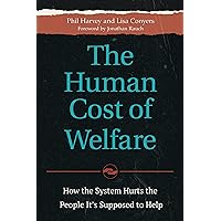 The Human Cost of Welfare: How the System Hurts the People It's Supposed to Help The Human Cost of Welfare: How the System Hurts the People It's Supposed to Help Kindle Hardcover