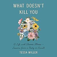 What Doesn't Kill You: A Life with Chronic Illness - Lessons from a Body in Revolt What Doesn't Kill You: A Life with Chronic Illness - Lessons from a Body in Revolt Audible Audiobook Hardcover Kindle Paperback