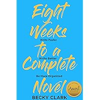 Eight Weeks to a Complete Novel: Write Faster, Write Better, Be More Organized