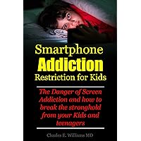 Smartphone Addiction Restriction for Kids: The Danger of Screen Addiction and how to break the stronghold from your Kids and teenagers Smartphone Addiction Restriction for Kids: The Danger of Screen Addiction and how to break the stronghold from your Kids and teenagers Kindle Hardcover Paperback