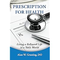 Prescription for Health: Living a Balanced Life in a Toxcic World Prescription for Health: Living a Balanced Life in a Toxcic World Kindle Paperback