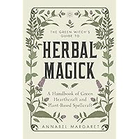 The Green Witch's Guide to Herbal Magick: A Handbook of Green Hearthcraft and Plant-Based Spellcraft The Green Witch's Guide to Herbal Magick: A Handbook of Green Hearthcraft and Plant-Based Spellcraft Hardcover Kindle