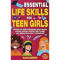 Essential Life Skills for Teen Girls: Advice on Peer Pressure, Body Image, Dating, Social Status, Self-Care, and Improving Self-Confidence (Teen Success) Essential Life Skills for Teen Girls: Advice on Peer Pressure, Body Image, Dating, Social Status, Self-Care, and Improving Self-Confidence (Teen Success) Kindle Paperback