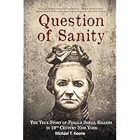 Question of Sanity: The True Story of Female Serial Killers in 19th Century New York Question of Sanity: The True Story of Female Serial Killers in 19th Century New York Paperback