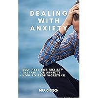 DEALING WITH ANXIETY: Self help for anxiety, therapy for anxiety, how to stop worrying DEALING WITH ANXIETY: Self help for anxiety, therapy for anxiety, how to stop worrying Kindle Paperback