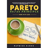 PARETO: Pareto Principle - How To Focus, Be More Productive, Leverage Essentialism & Minimalism To Lose Weight & Improve Your Personal, Work & Business Life - 80/20 Principle/Rule - More With Less PARETO: Pareto Principle - How To Focus, Be More Productive, Leverage Essentialism & Minimalism To Lose Weight & Improve Your Personal, Work & Business Life - 80/20 Principle/Rule - More With Less Kindle Hardcover Paperback