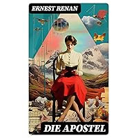 Die Apostel: Der Ursprung des Christentums und die Welt zur Zeit Jesu (German Edition) Die Apostel: Der Ursprung des Christentums und die Welt zur Zeit Jesu (German Edition) Kindle