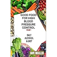 Good Food For High Blood Pressure Control VOLUME 1: Salt, Alcohol & Diet Good Food For High Blood Pressure Control VOLUME 1: Salt, Alcohol & Diet Kindle Paperback