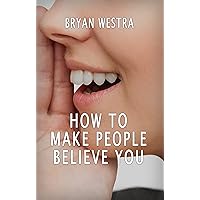 How To Make People Believe You How To Make People Believe You Kindle Paperback