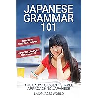Japanese Grammar 101: No Boring Linguistic Jargon. No Overly Complex Explanations. The Easy to Digest, Simple Approach to Japanese.