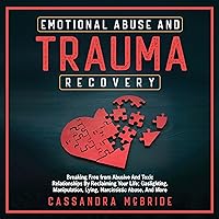 Emotional Abuse and Trauma Recovery: Breaking Free from Abusive and Toxic Relationships by Reclaiming Your Life; Gaslighting, Manipulation, Lying, Narcissistic Abuse, and More Emotional Abuse and Trauma Recovery: Breaking Free from Abusive and Toxic Relationships by Reclaiming Your Life; Gaslighting, Manipulation, Lying, Narcissistic Abuse, and More Audible Audiobook Paperback Kindle Hardcover