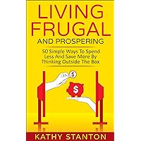 Living Frugal And Prospering: 50 Simple Ways To Spend Less And Save More By Thinking Outside The Box (How To Save Money, Living Debt Free, Less Is More) Living Frugal And Prospering: 50 Simple Ways To Spend Less And Save More By Thinking Outside The Box (How To Save Money, Living Debt Free, Less Is More) Kindle Audible Audiobook Paperback